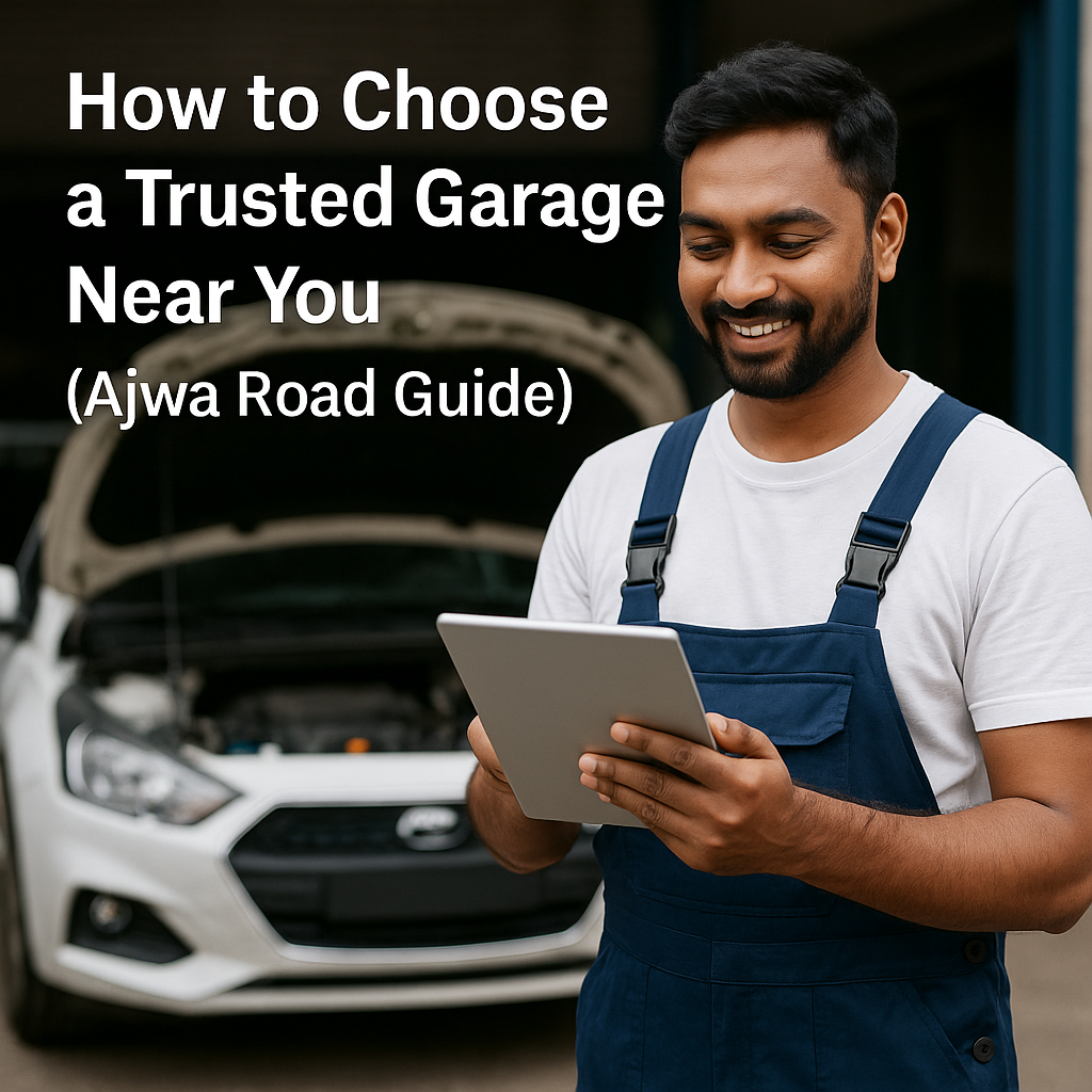 How to Choose a Trusted Garage Near You (Ajwa Road Guide)